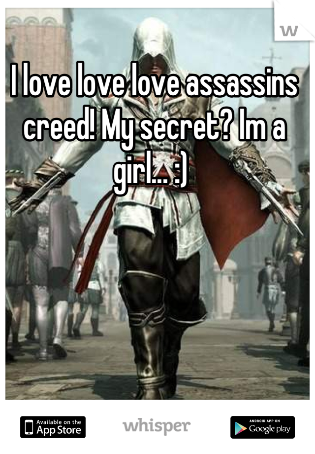 I love love love assassins creed! My secret? Im a girl... :) 
