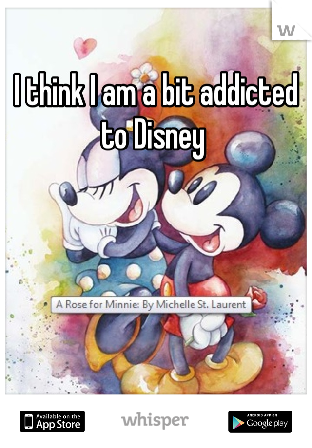 I think I am a bit addicted to Disney 