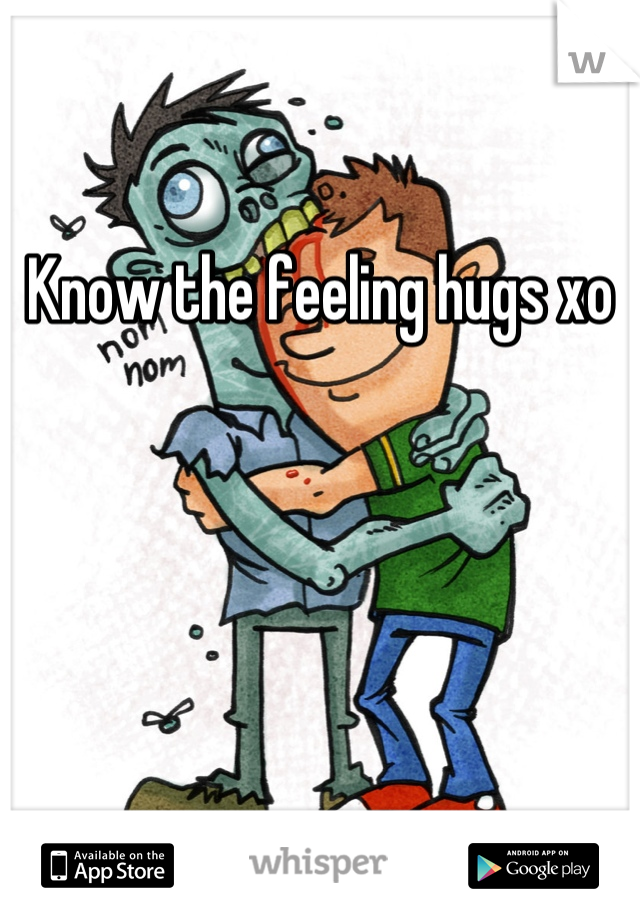 Know the feeling hugs xo