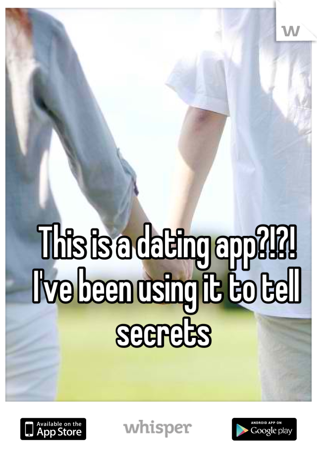 This is a dating app?!?!
I've been using it to tell secrets 
