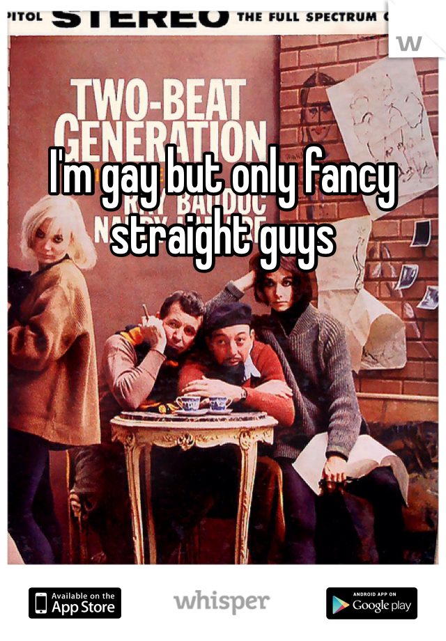 I'm gay but only fancy straight guys