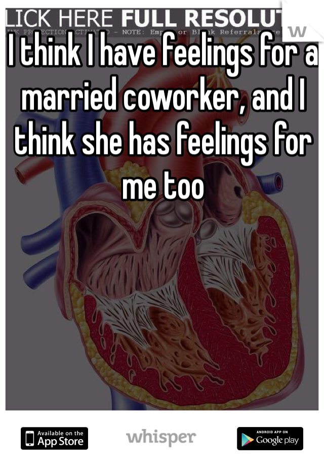 I think I have feelings for a married coworker, and I think she has feelings for me too