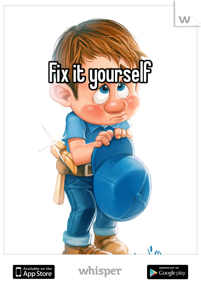 Fix it yourself 
