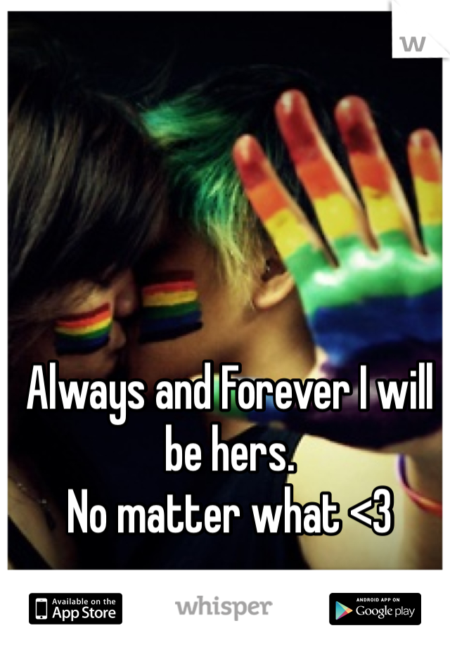 Always and Forever I will be hers. 
No matter what <3