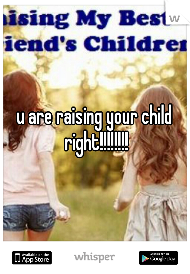 u are raising your child right!!!!!!!!