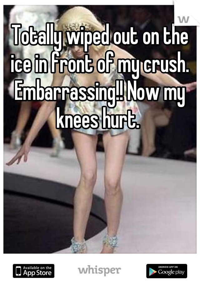 Totally wiped out on the ice in front of my crush. Embarrassing!! Now my knees hurt. 