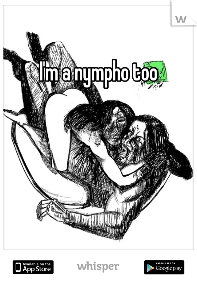 I'm a nympho too
