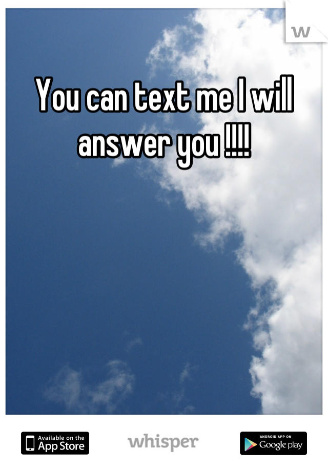 You can text me I will answer you !!!!