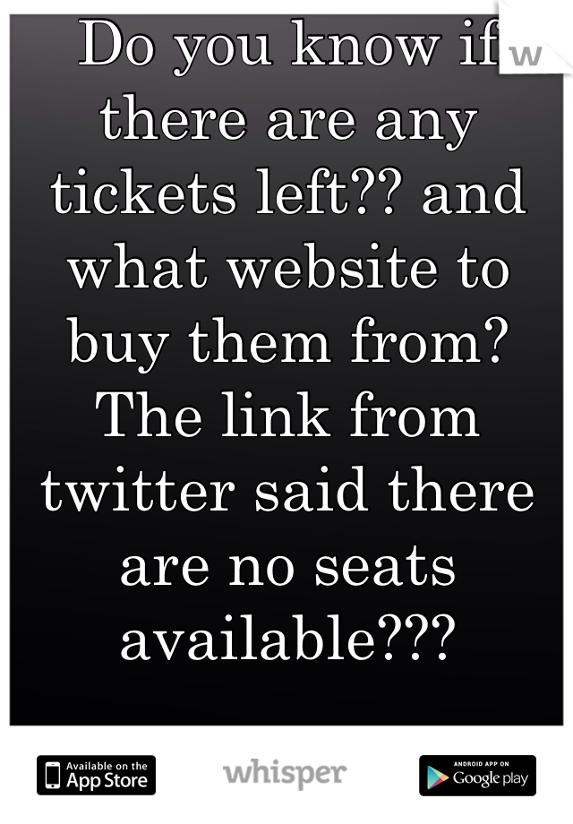Do you know if there are any tickets left?? and what website to buy them from? The link from twitter said there are no seats available???