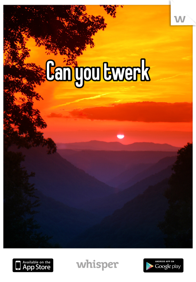 Can you twerk 