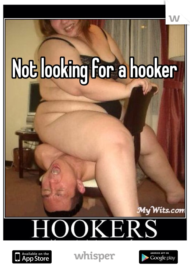 Not looking for a hooker