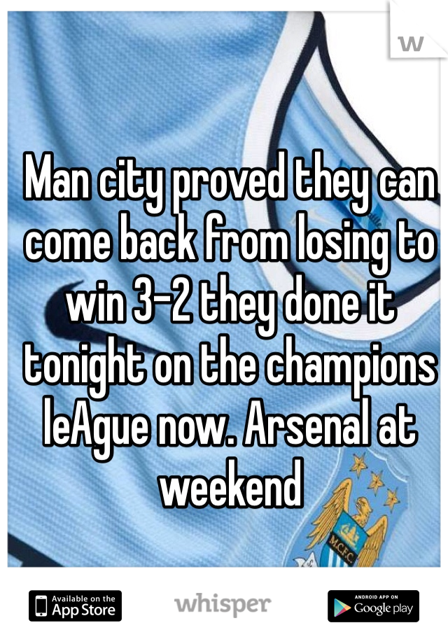 Man city proved they can come back from losing to win 3-2 they done it tonight on the champions leAgue now. Arsenal at weekend 