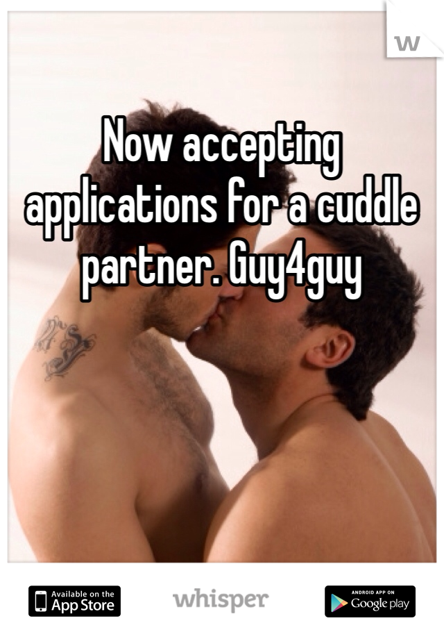 Now accepting applications for a cuddle partner. Guy4guy
