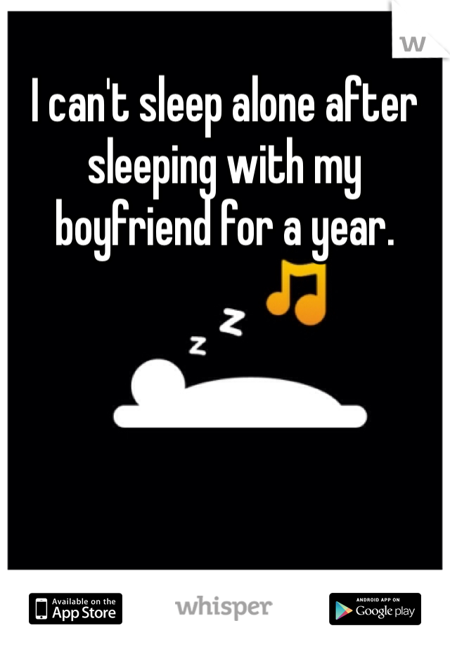 I can't sleep alone after sleeping with my boyfriend for a year. 