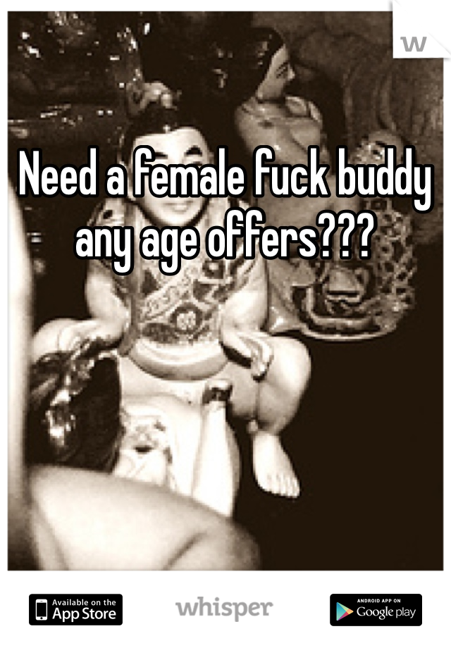 Need a female fuck buddy any age offers???