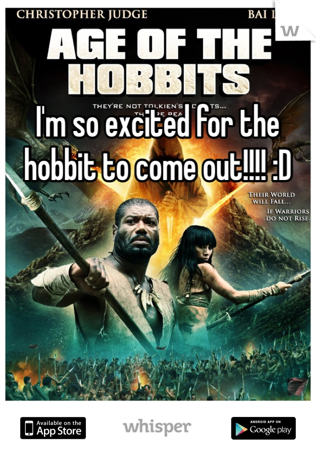 I'm so excited for the hobbit to come out!!!! :D 