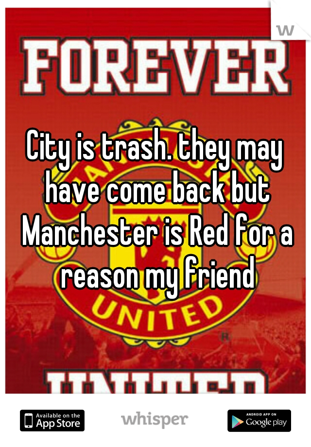 City is trash. they may have come back but Manchester is Red for a reason my friend