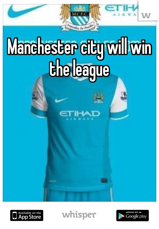 Manchester city will win the league 