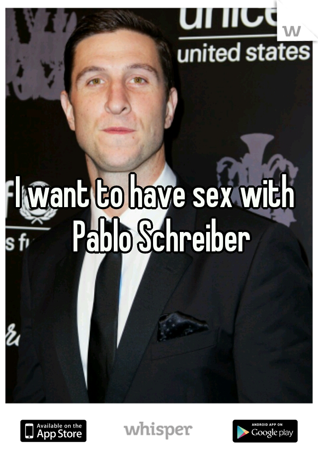 I want to have sex with  Pablo Schreiber