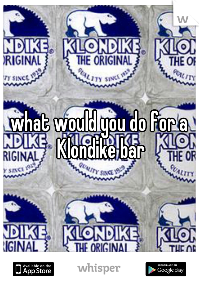 what would you do for a Klondike bar