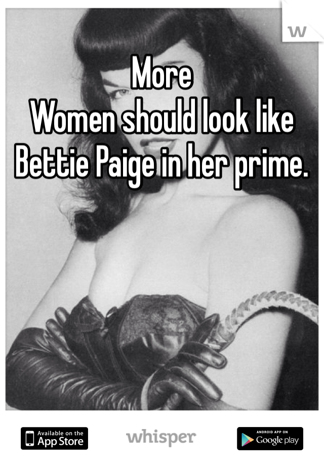 More
Women should look like Bettie Paige in her prime.