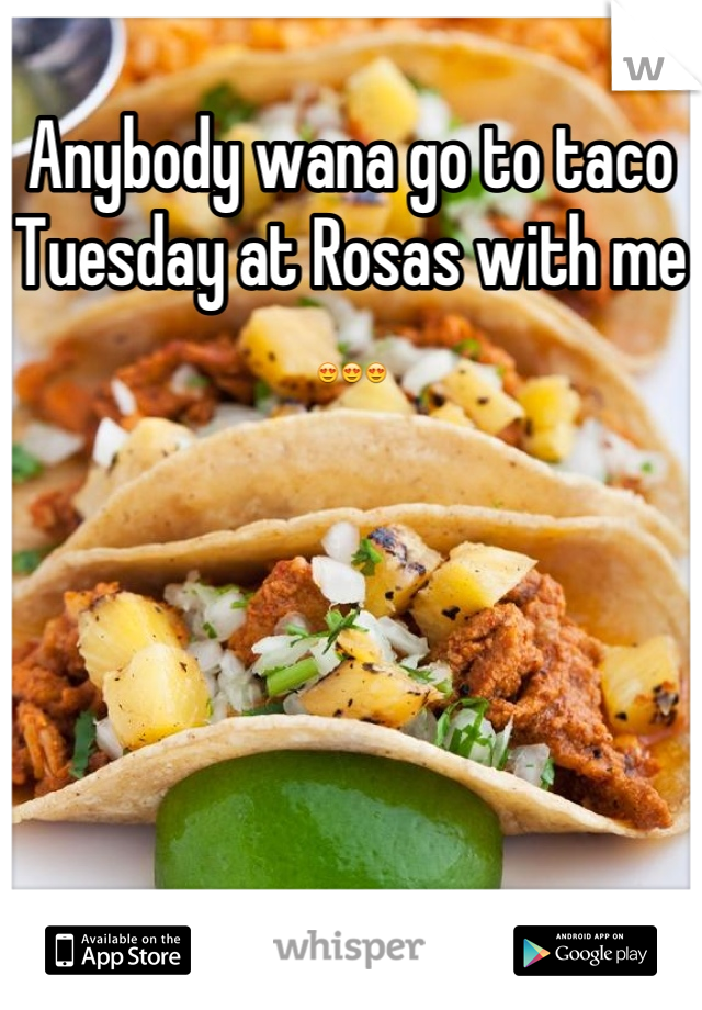 Anybody wana go to taco Tuesday at Rosas with me 😍😍😍