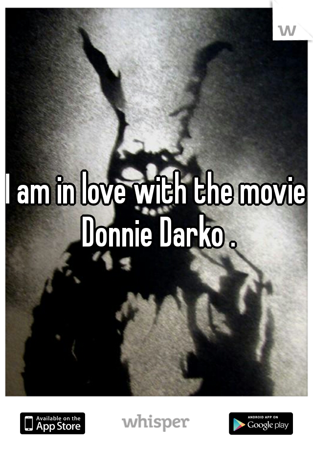 I am in love with the movie Donnie Darko .