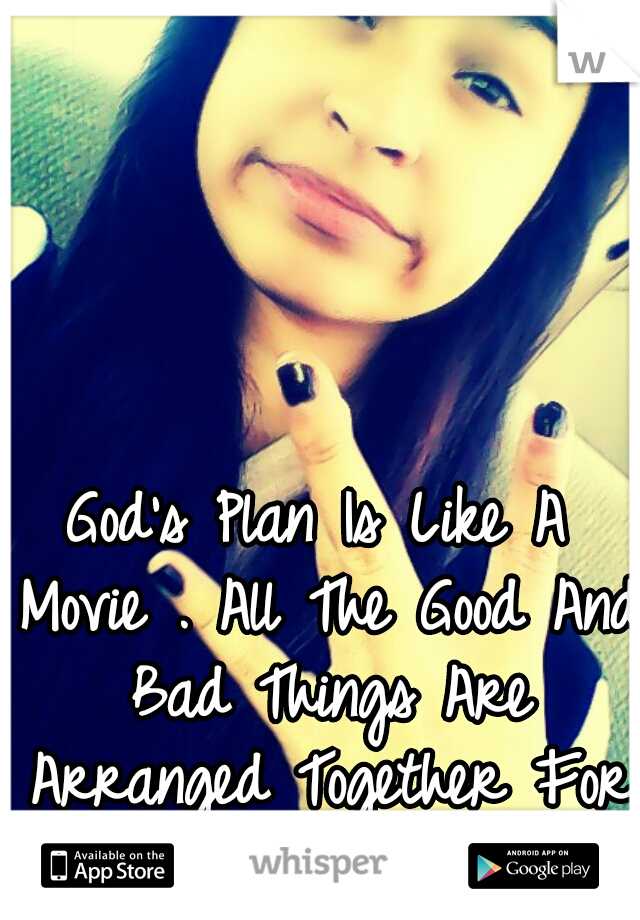 God's Plan Is Like A Movie . All The Good And Bad Things Are Arranged Together For The Good Ending...♥