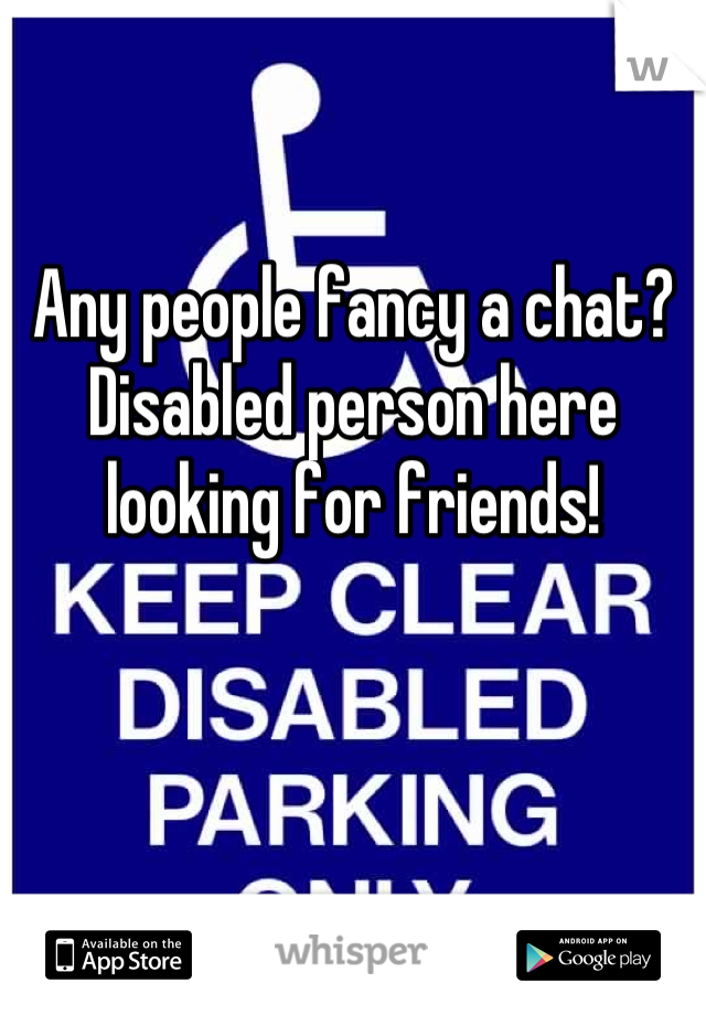 Any people fancy a chat? Disabled person here looking for friends!
