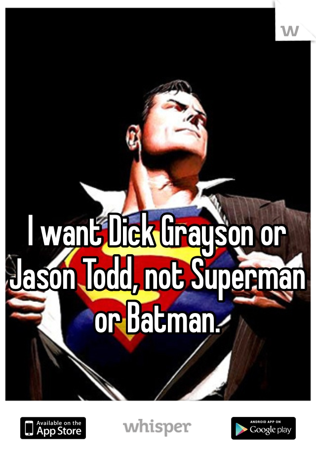 I want Dick Grayson or Jason Todd, not Superman or Batman.