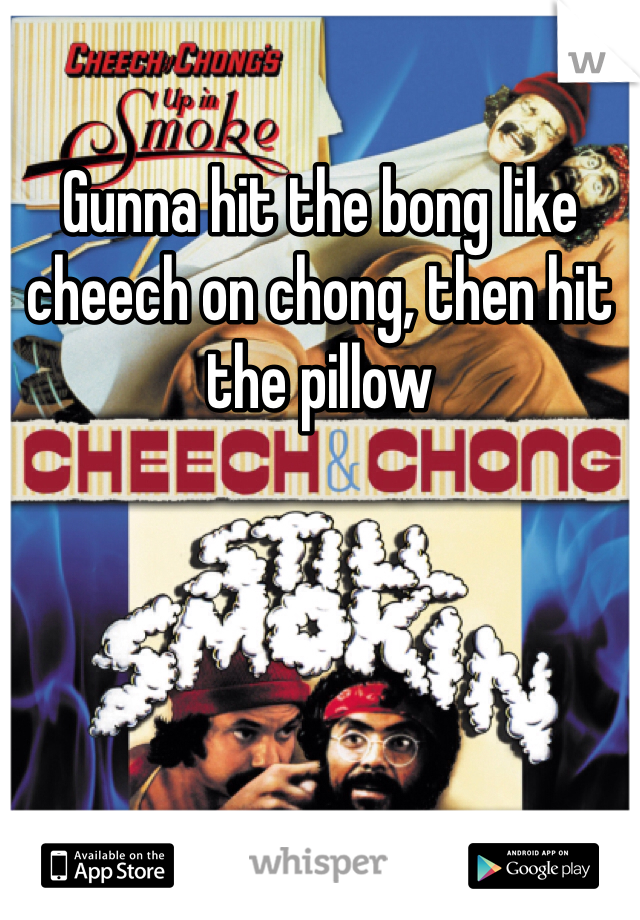 Gunna hit the bong like cheech on chong, then hit the pillow 