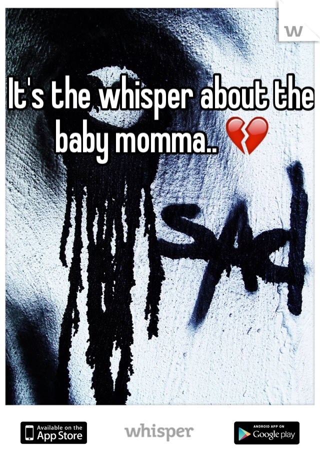 It's the whisper about the baby momma.. 💔