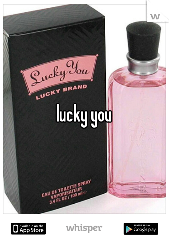 lucky you
