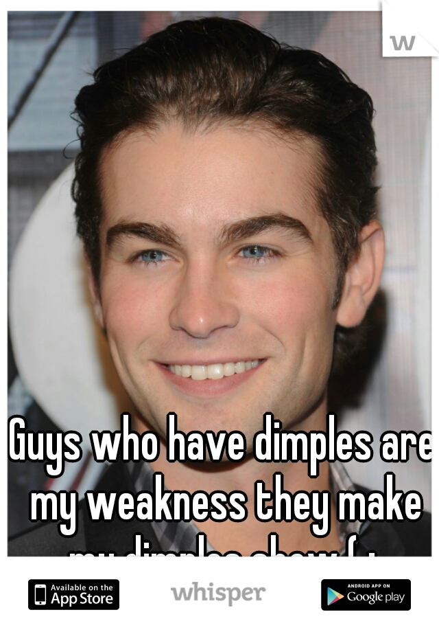 Guys who have dimples are my weakness they make my dimples show ( : 
