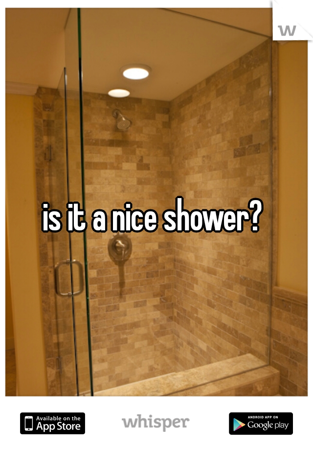 is it a nice shower? 