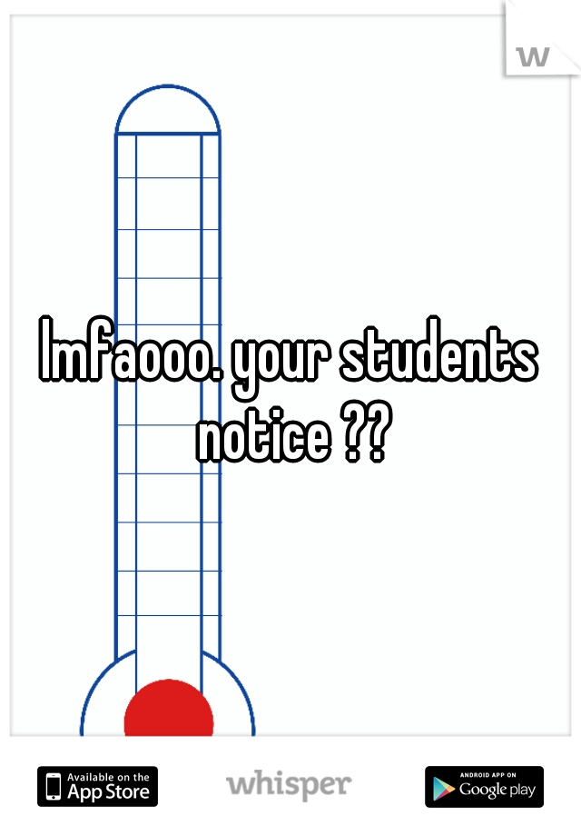 lmfaooo. your students notice ??