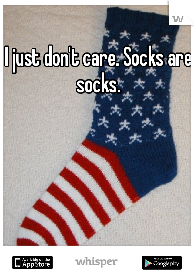 I just don't care. Socks are socks. 