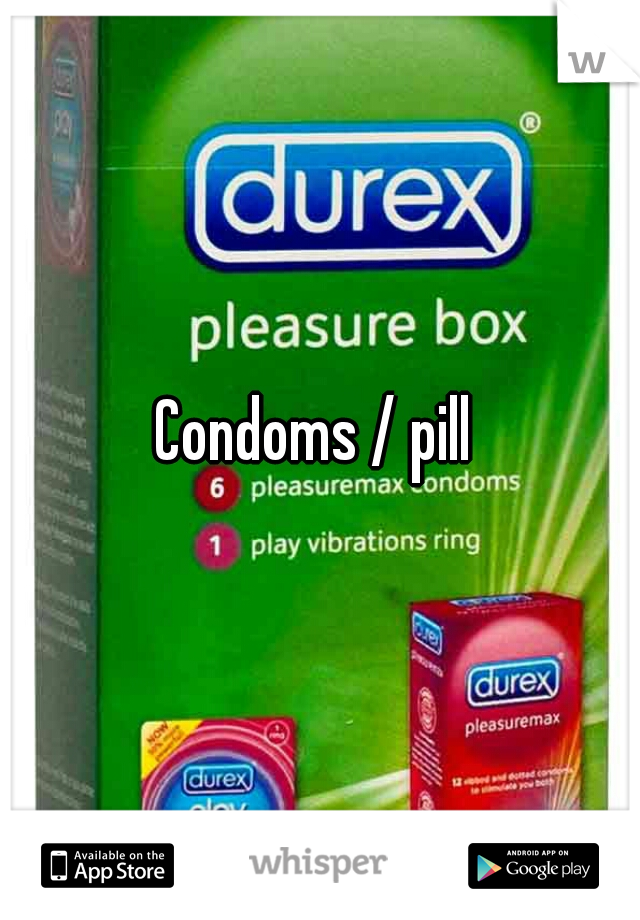 Condoms / pill 