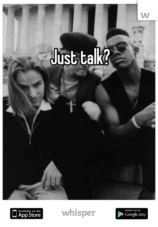  Just talk?