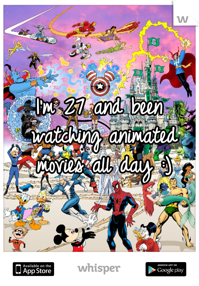 I'm 27 and been watching animated movies all day :)