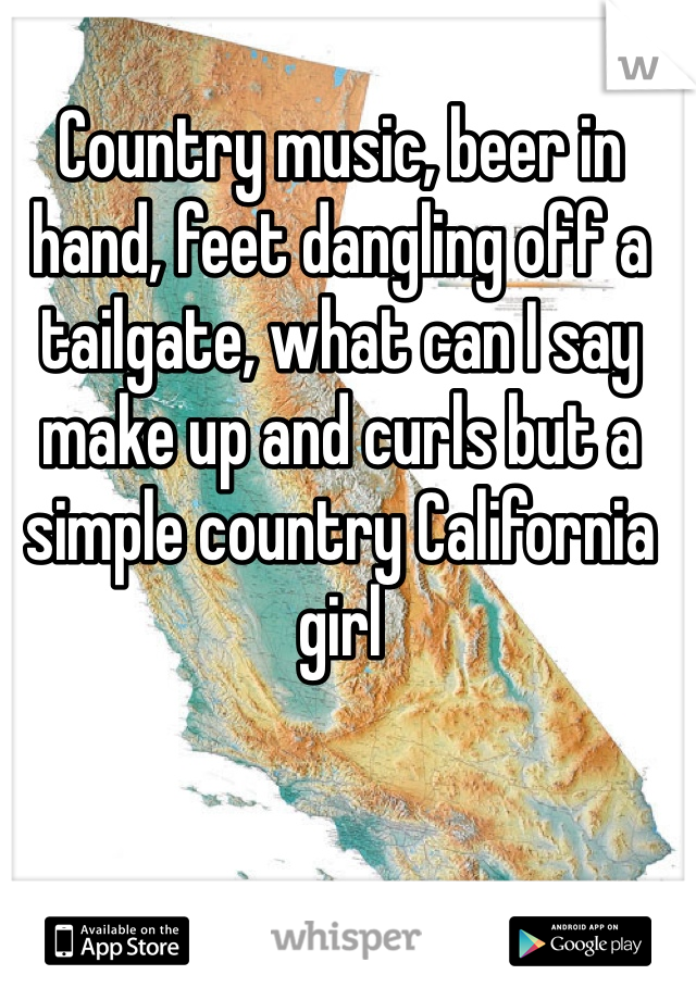 Country music, beer in hand, feet dangling off a tailgate, what can I say make up and curls but a simple country California girl