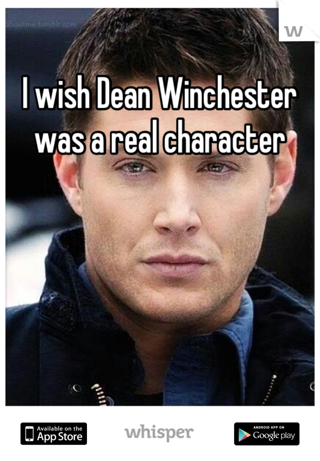 I wish Dean Winchester was a real character