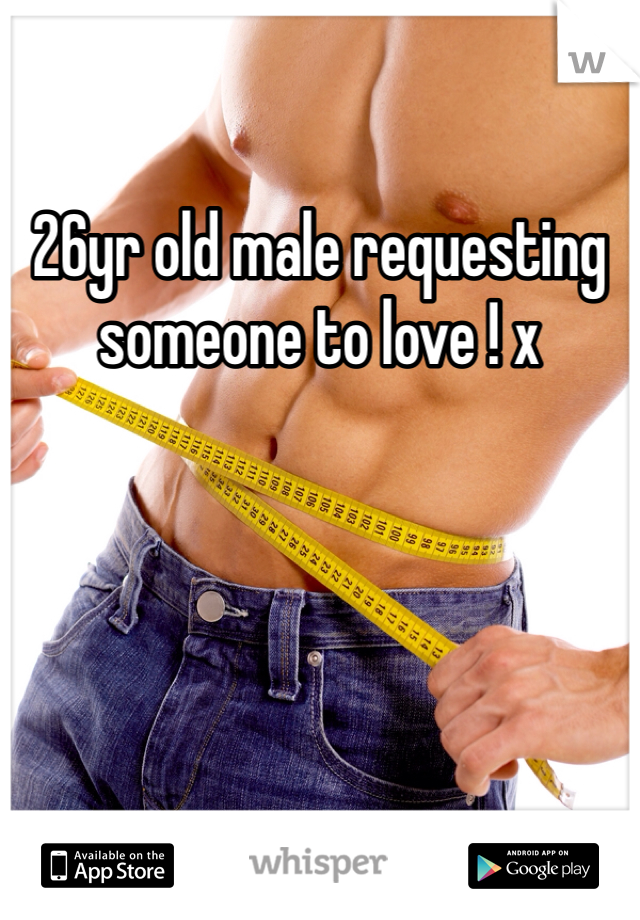 26yr old male requesting someone to love ! x