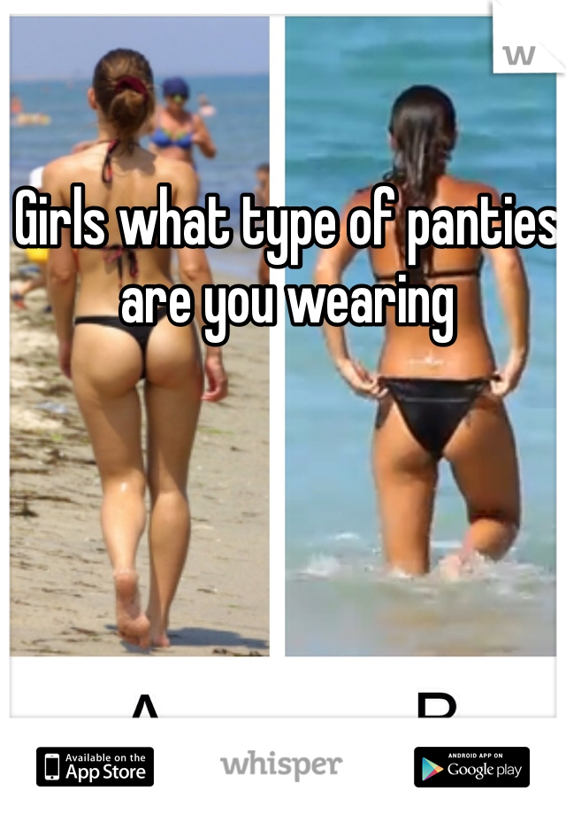 Girls what type of panties are you wearing