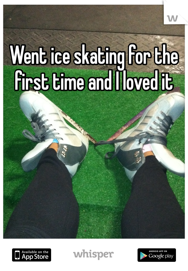 Went ice skating for the first time and I loved it 