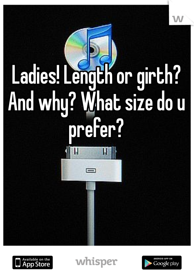Ladies! Length or girth? And why? What size do u prefer?