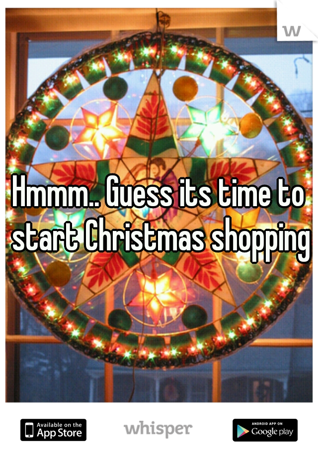 Hmmm.. Guess its time to start Christmas shopping