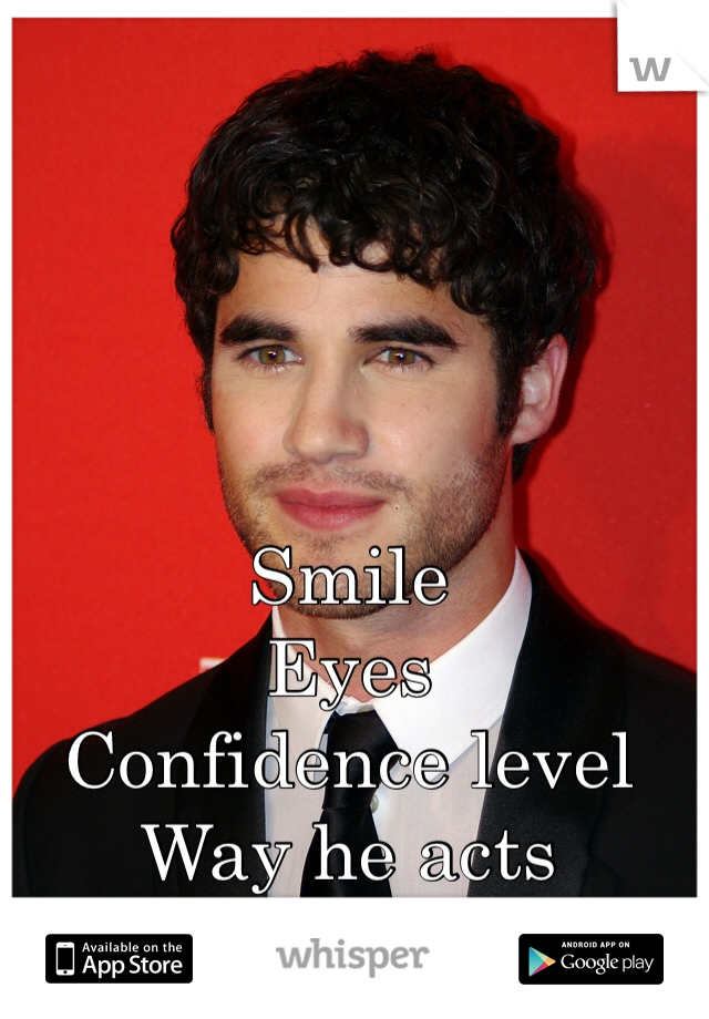 Smile
Eyes
Confidence level
Way he acts