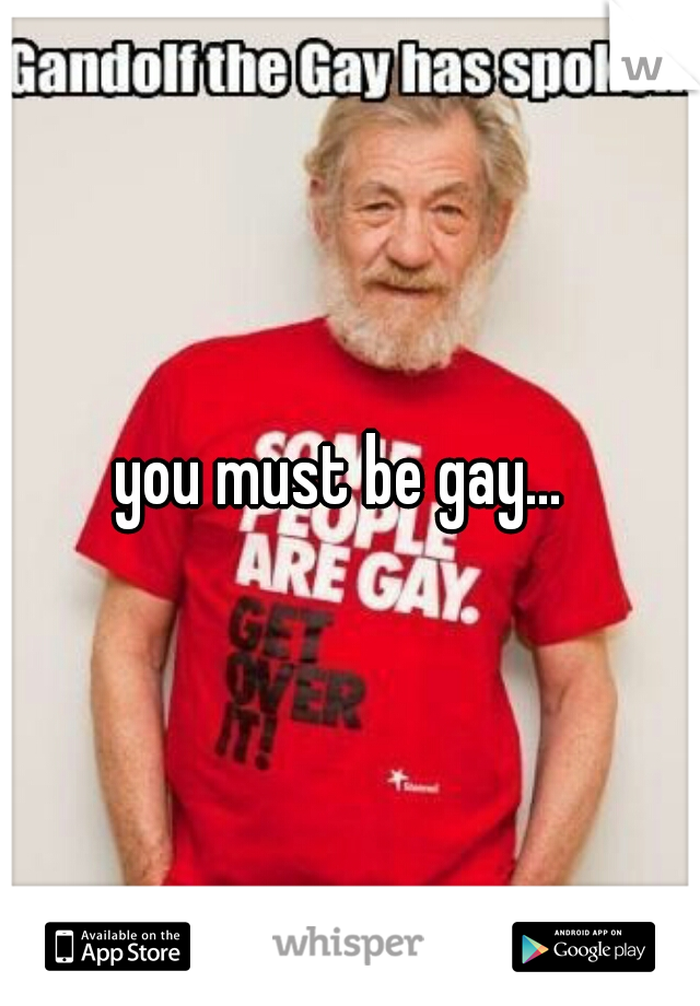 you must be gay...  