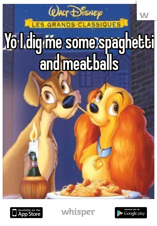 Yo I dig me some spaghetti and meatballs
